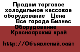 Продам торговое,холодильное,кассовое оборудование › Цена ­ 1 000 - Все города Бизнес » Оборудование   . Красноярский край